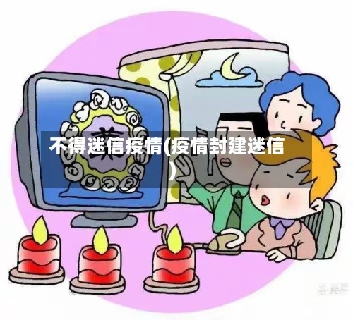 不得迷信疫情(疫情封建迷信)-第2张图片