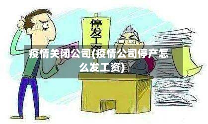 疫情关闭公司(疫情公司停产怎么发工资)-第1张图片