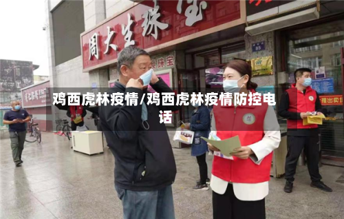 鸡西虎林疫情/鸡西虎林疫情防控电话-第1张图片