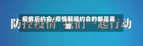 疫情后约会/疫情期间约会的都是真爱-第1张图片