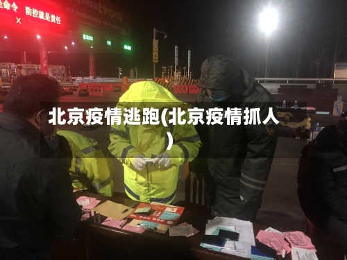 北京疫情逃跑(北京疫情抓人)-第3张图片
