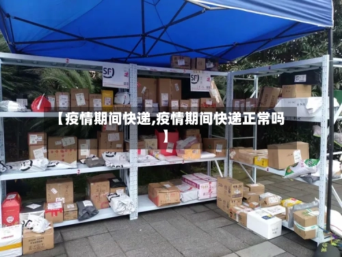 【疫情期间快递,疫情期间快递正常吗】-第2张图片