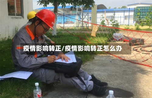 疫情影响转正/疫情影响转正怎么办-第2张图片