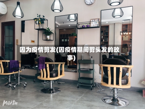 因为疫情剪发(因疫情期间剪头发的故事)-第1张图片