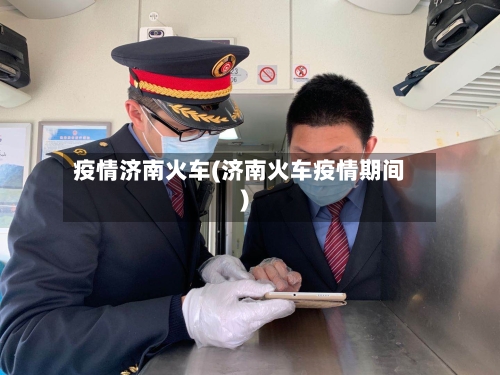 疫情济南火车(济南火车疫情期间)-第1张图片