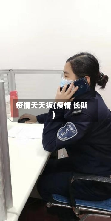 疫情天天扳(疫情 长期)-第1张图片