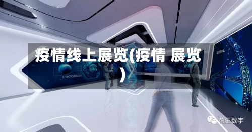 疫情线上展览(疫情 展览)-第1张图片