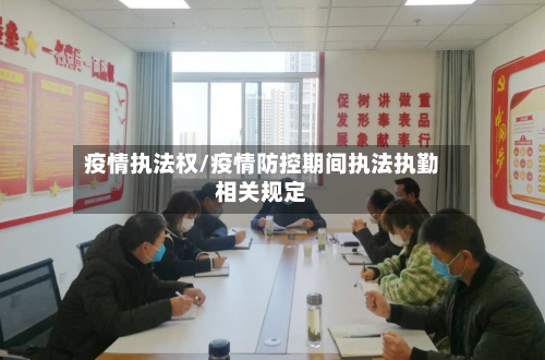 疫情执法权/疫情防控期间执法执勤相关规定-第3张图片