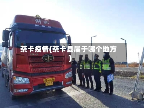 茶卡疫情(茶卡县属于哪个地方)-第1张图片