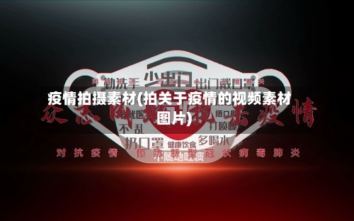 疫情拍摄素材(拍关于疫情的视频素材图片)-第1张图片