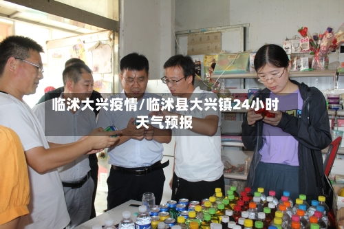 临沭大兴疫情/临沭县大兴镇24小时天气预报-第1张图片