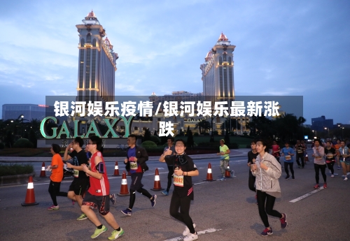 银河娱乐疫情/银河娱乐最新涨跌-第1张图片