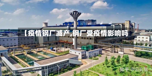 【疫情钢厂减产,钢厂受疫情影响吗】-第1张图片