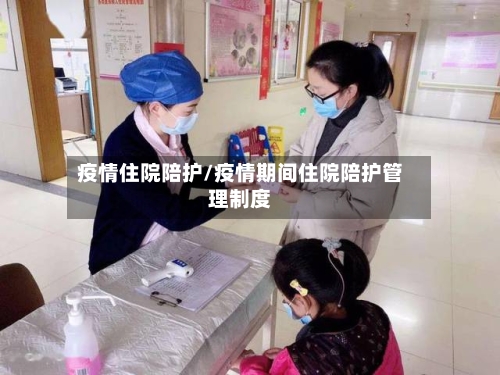 疫情住院陪护/疫情期间住院陪护管理制度-第2张图片