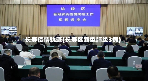 长寿疫情轨迹(长寿区新型肺炎3例)-第1张图片