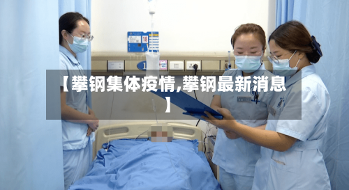 【攀钢集体疫情,攀钢最新消息】-第2张图片