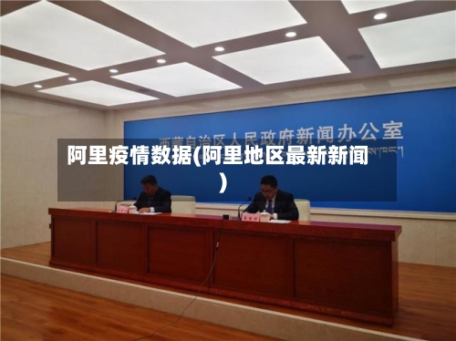 阿里疫情数据(阿里地区最新新闻)-第2张图片