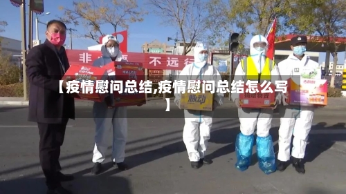 【疫情慰问总结,疫情慰问总结怎么写】-第2张图片