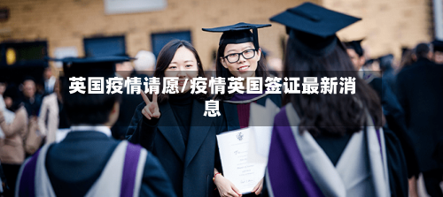 英国疫情请愿/疫情英国签证最新消息-第1张图片