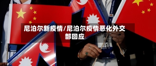 尼泊尔新疫情/尼泊尔疫情恶化外交部回应-第1张图片