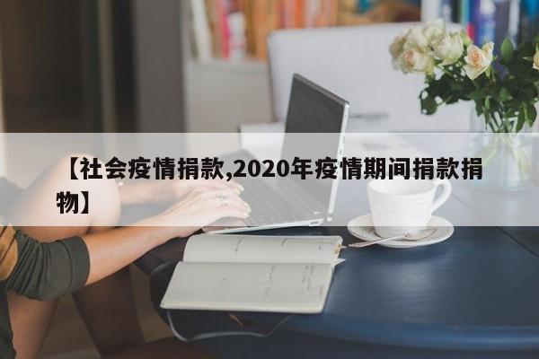 【社会疫情捐款,2020年疫情期间捐款捐物】