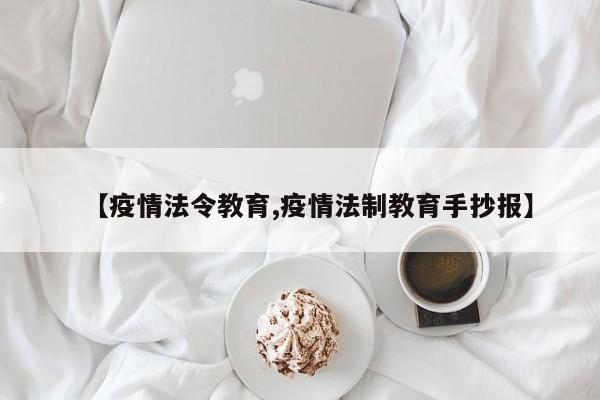 【疫情法令教育,疫情法制教育手抄报】