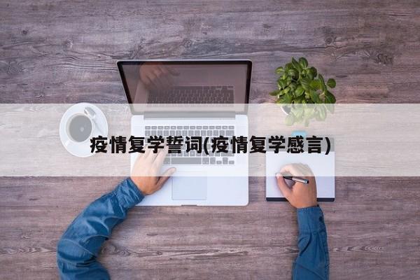疫情复学誓词(疫情复学感言)