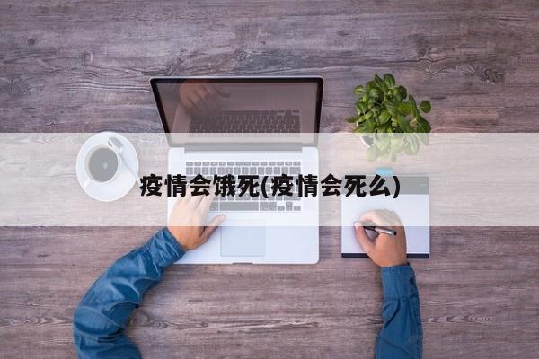 疫情会饿死(疫情会死么)
