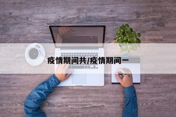 疫情期间共/疫情期间一