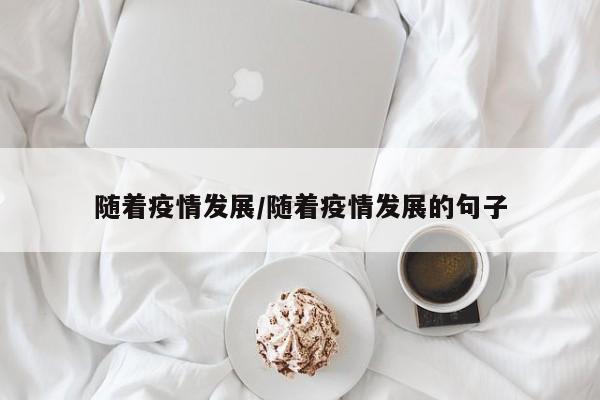 随着疫情发展/随着疫情发展的句子