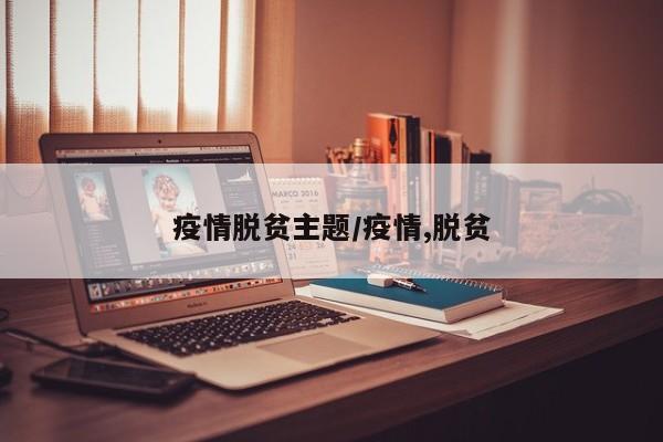 疫情脱贫主题/疫情,脱贫