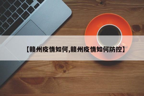 【赣州疫情如何,赣州疫情如何防控】