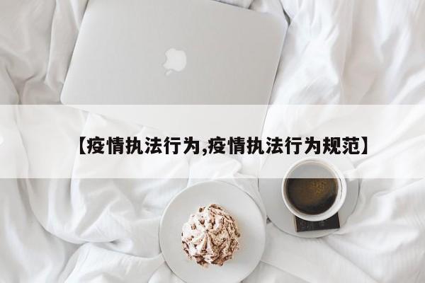 【疫情执法行为,疫情执法行为规范】